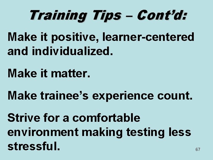 Training Tips – Cont’d: Make it positive, learner-centered and individualized. Make it matter. Make