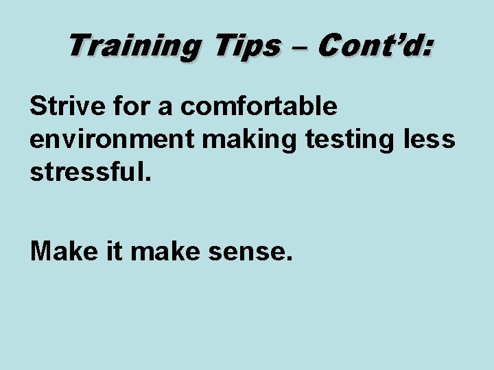 Training Tips – Cont’d: Strive for a comfortable environment making testing less stressful. Make