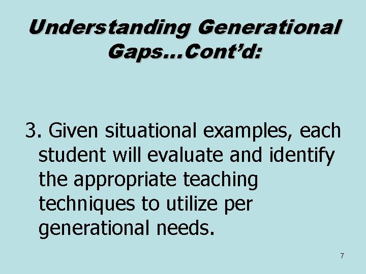 Understanding Generational Gaps…Cont’d: 3. Given situational examples, each student will evaluate and identify the