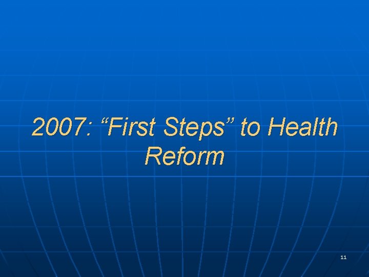 2007: “First Steps” to Health Reform 11 