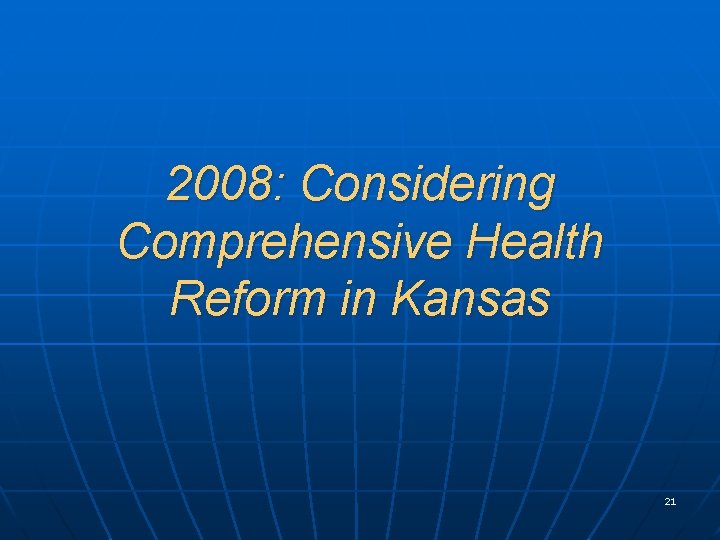 2008: Considering Comprehensive Health Reform in Kansas 21 