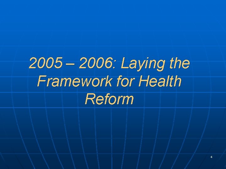 2005 – 2006: Laying the Framework for Health Reform 4 