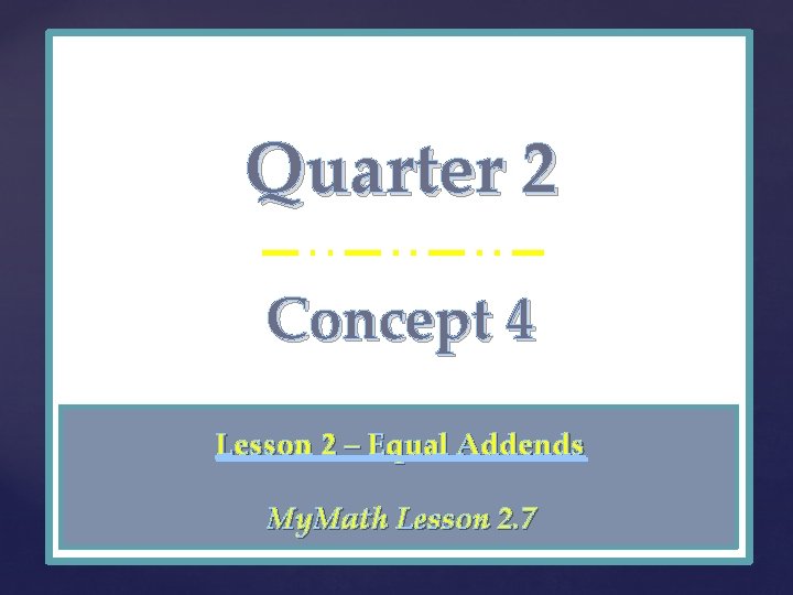 Quarter 2 { Concept 4 Lesson 2 – Equal Addends My. Math Lesson 2.