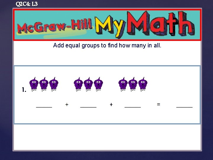 Q 2 C 4: L 3 Add equal groups to find how many in