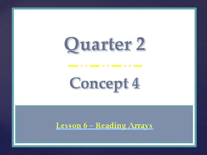 Quarter 2 { Concept 4 Lesson 6 – Reading Arrays 