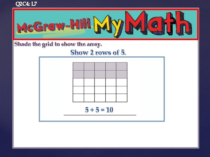 Q 2 C 4: L 7 Shade the grid to show the array. Show