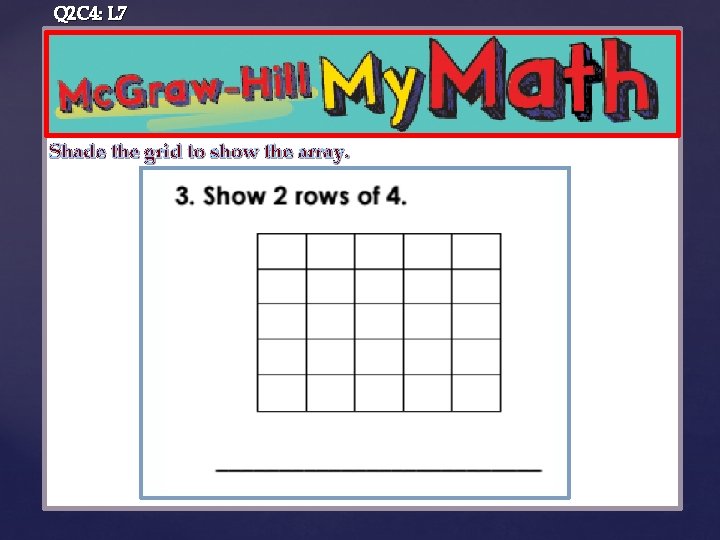 Q 2 C 4: L 7 Shade the grid to show the array. {