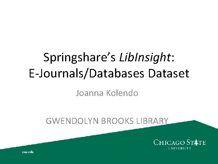Springshare’s Lib. Insight: E-Journals/Databases Dataset Joanna Kolendo GWENDOLYN BROOKS LIBRARY 