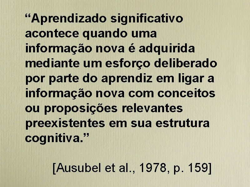 “Aprendizado significativo acontece quando uma informação nova é adquirida mediante um esforço deliberado por