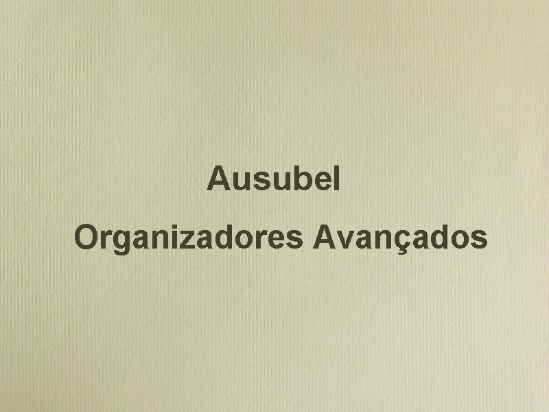 Ausubel Organizadores Avançados 