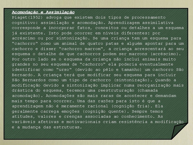 Acomodação e Assimilação Piaget(1952) advoga que existem dois tipos de processamento cognitivo: assimilação e