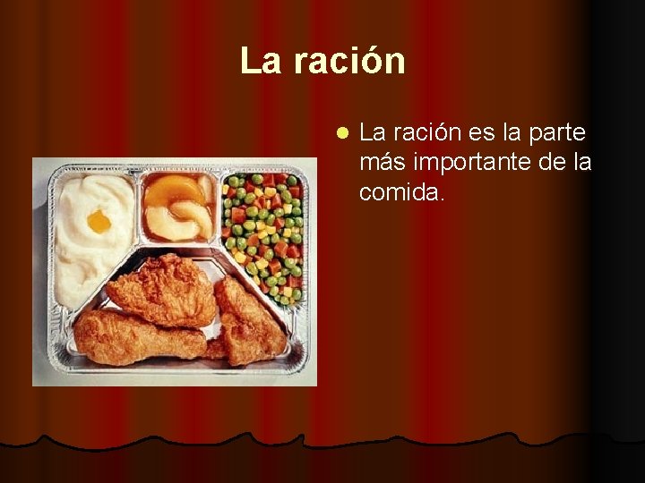 La ración l La ración es la parte más importante de la comida. 