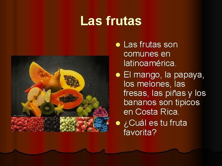 Las frutas son comunes en latinoamérica. l El mango, la papaya, los melones, las
