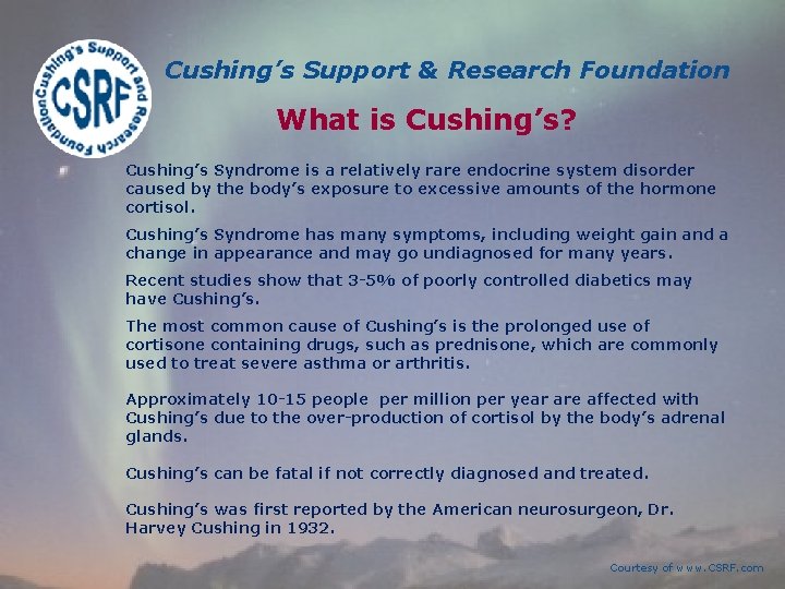 Cushing’s Support & Research Foundation What is Cushing’s? Cushing’s Syndrome is a relatively rare Cushing’s Support & Research Foundation What is Cushing’s? Cushing’s Syndrome is a relatively rare