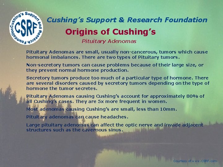 Cushing’s Support & Research Foundation Origins of Cushing’s Pituitary Adenomas are small, usually non-cancerous, Cushing’s Support & Research Foundation Origins of Cushing’s Pituitary Adenomas are small, usually non-cancerous,