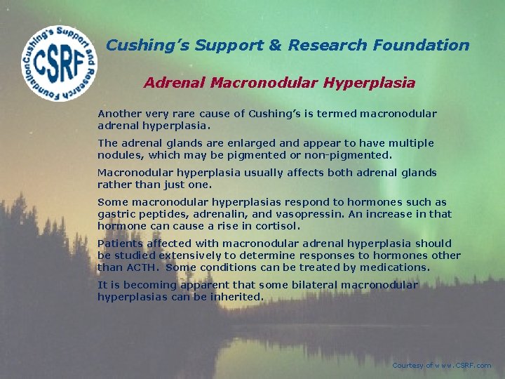 Cushing’s Support & Research Foundation Adrenal Macronodular Hyperplasia Another very rare cause of Cushing’s Cushing’s Support & Research Foundation Adrenal Macronodular Hyperplasia Another very rare cause of Cushing’s