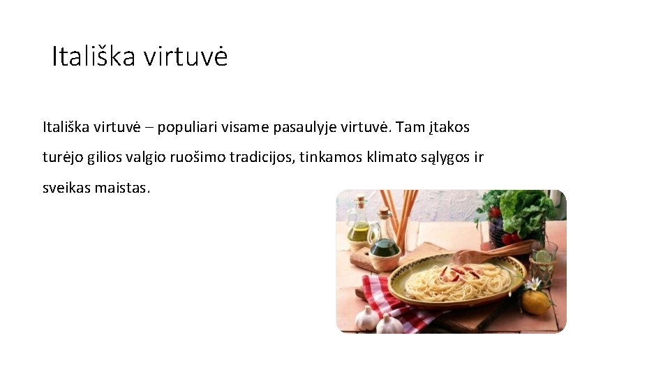 Itališka virtuvė – populiari visame pasaulyje virtuvė. Tam įtakos turėjo gilios valgio ruošimo tradicijos,