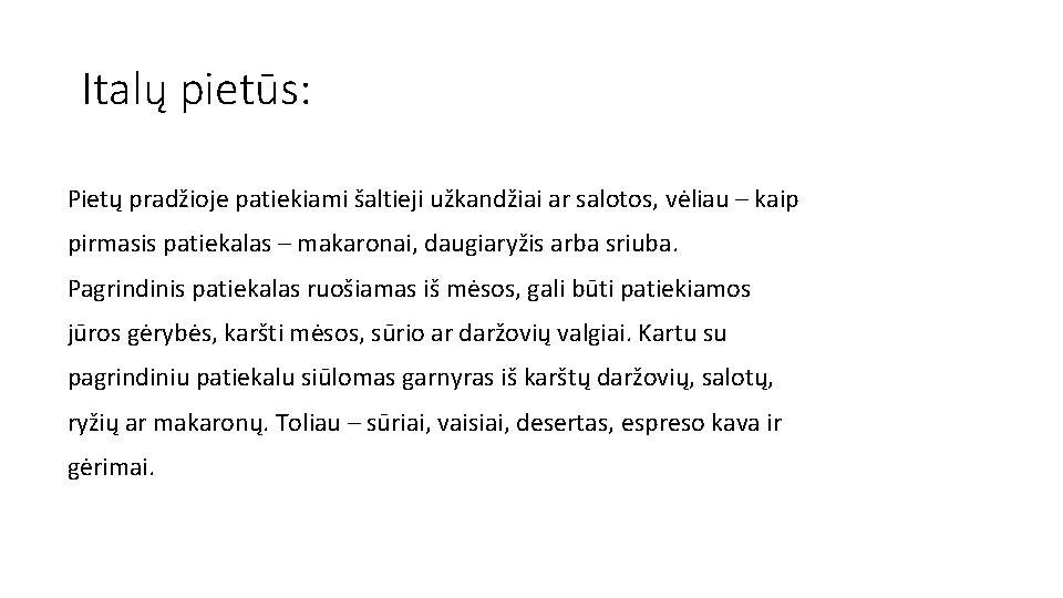 Italų pietūs: Pietų pradžioje patiekiami šaltieji užkandžiai ar salotos, vėliau – kaip pirmasis patiekalas