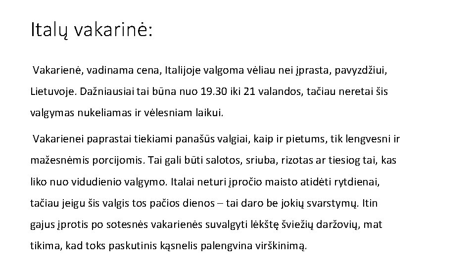 Italų vakarinė: Vakarienė, vadinama cena, Italijoje valgoma vėliau nei įprasta, pavyzdžiui, Lietuvoje. Dažniausiai tai