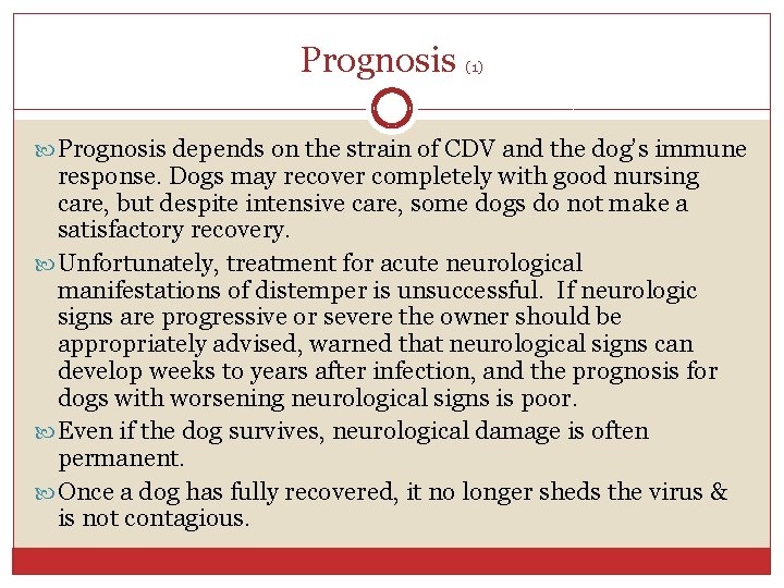 Prognosis (1) Prognosis depends on the strain of CDV and the dog’s immune response.