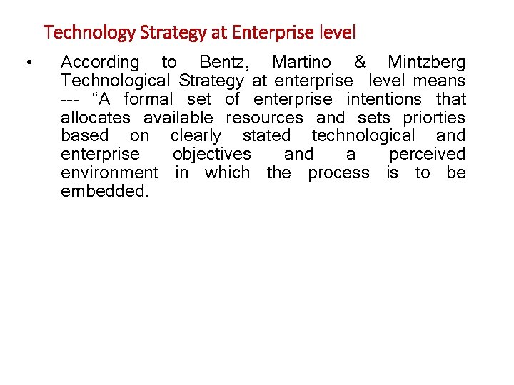 Technology Strategy at Enterprise level • According to Bentz, Martino & Mintzberg Technological Strategy