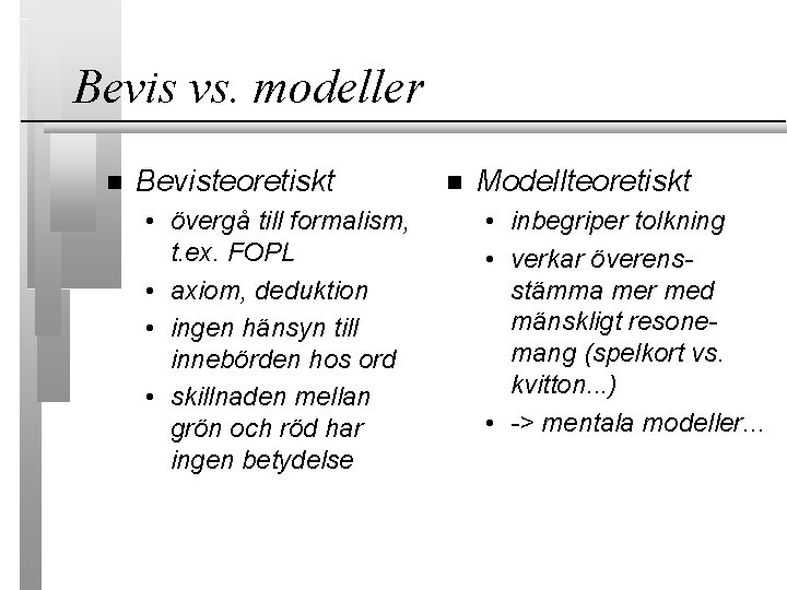 Bevis vs. modeller Bevisteoretiskt • övergå till formalism, t. ex. FOPL • axiom, deduktion