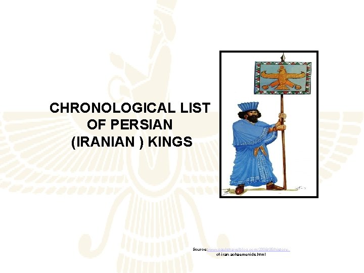 CHRONOLOGICAL LIST OF PERSIAN (IRANIAN ) KINGS Source: www. paulstravelblog. com/2008/05/historyof-iran-achaemenids. html 
