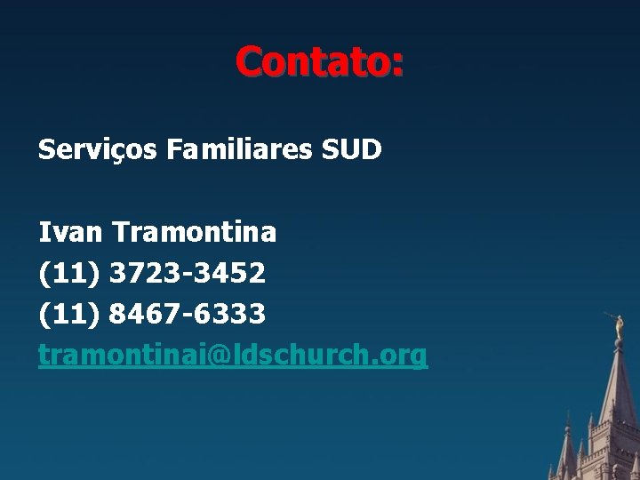 Contato: Serviços Familiares SUD Ivan Tramontina (11) 3723 -3452 (11) 8467 -6333 tramontinai@ldschurch. org Contato: Serviços Familiares SUD Ivan Tramontina (11) 3723 -3452 (11) 8467 -6333 tramontinai@ldschurch. org