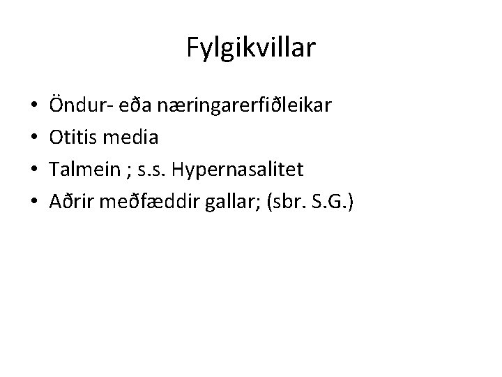 Fylgikvillar • • Öndur- eða næringarerfiðleikar Otitis media Talmein ; s. s. Hypernasalitet Aðrir