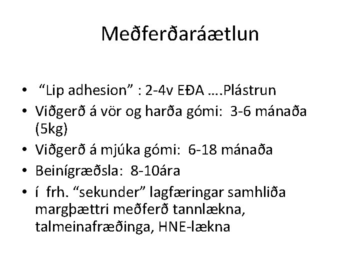 Meðferðaráætlun • “Lip adhesion” : 2 -4 v EÐA …. Plástrun • Viðgerð á