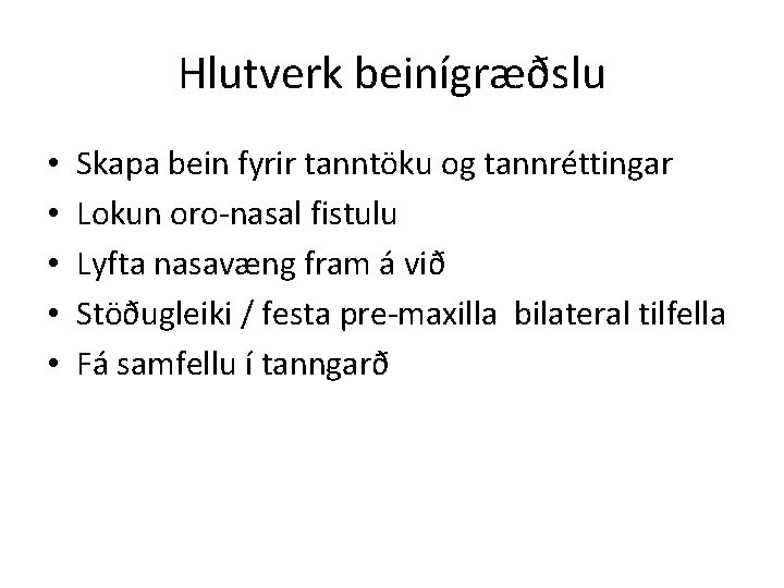 Hlutverk beinígræðslu • • • Skapa bein fyrir tanntöku og tannréttingar Lokun oro-nasal fistulu