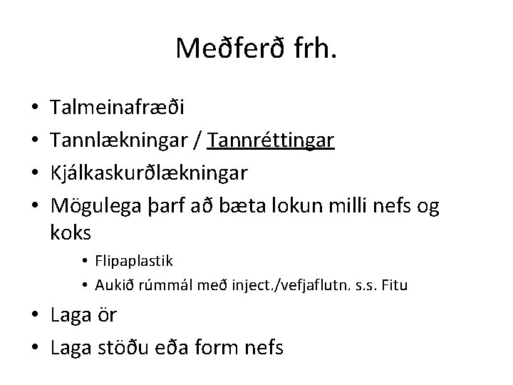 Meðferð frh. • • Talmeinafræði Tannlækningar / Tannréttingar Kjálkaskurðlækningar Mögulega þarf að bæta lokun