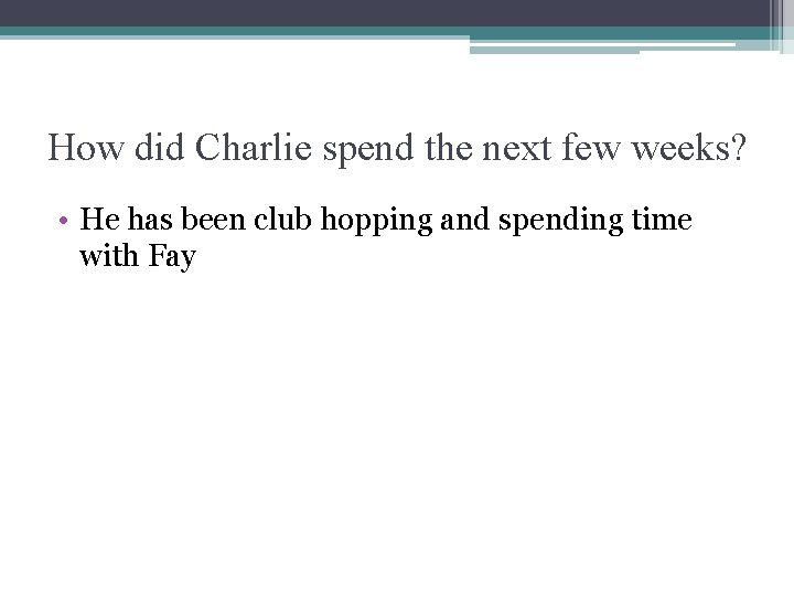 How did Charlie spend the next few weeks? • He has been club hopping