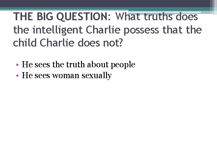 THE BIG QUESTION: What truths does the intelligent Charlie possess that the child Charlie
