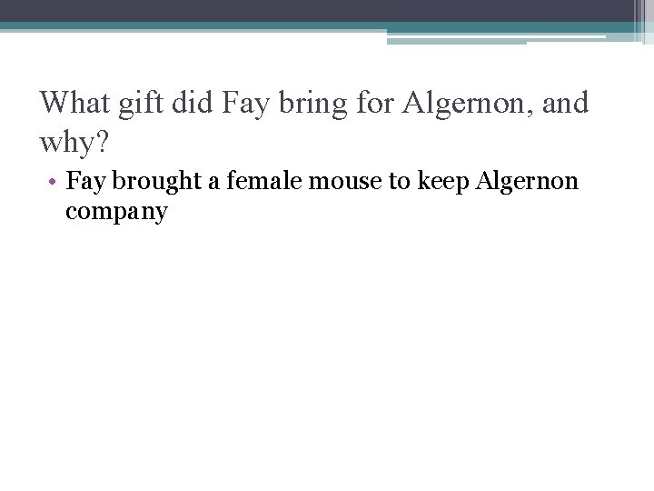 What gift did Fay bring for Algernon, and why? • Fay brought a female