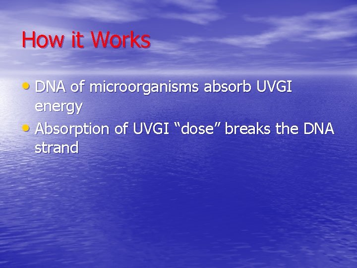 How it Works • DNA of microorganisms absorb UVGI energy • Absorption of UVGI