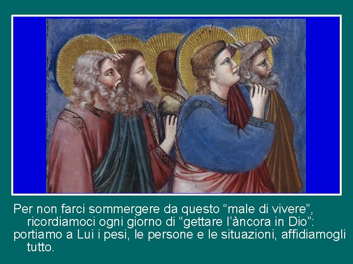 Per non farci sommergere da questo “male di vivere”, ricordiamoci ogni giorno di “gettare