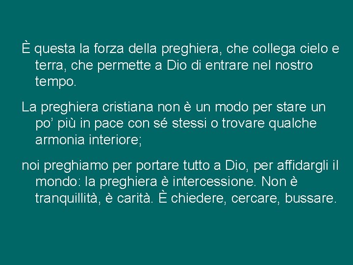 È questa la forza della preghiera, che collega cielo e terra, che permette a