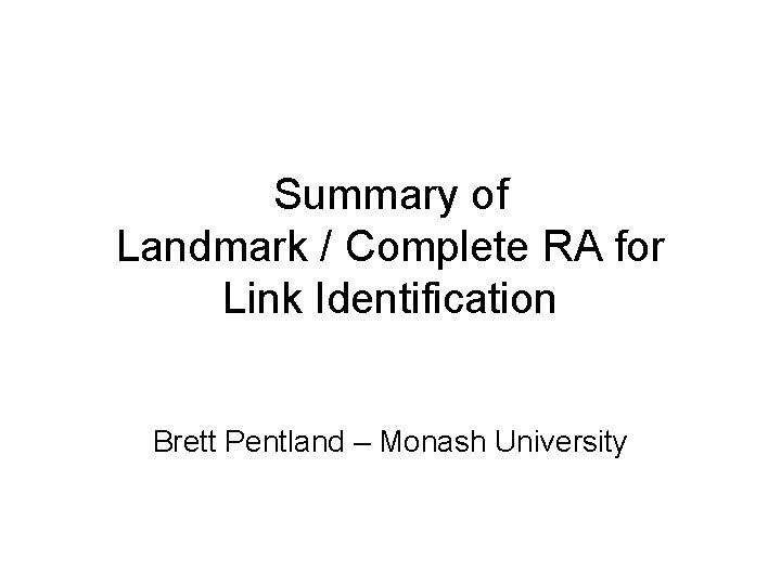 Summary of Landmark / Complete RA for Link Identification Brett Pentland – Monash University