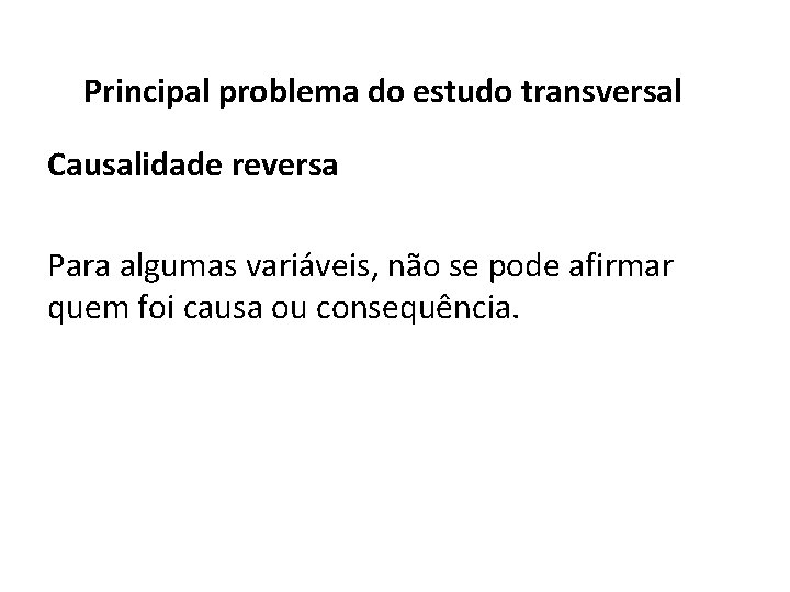 Principal problema do estudo transversal Causalidade reversa Para algumas variáveis, não se pode afirmar