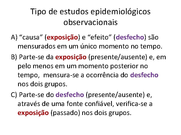 Tipo de estudos epidemiológicos observacionais A) “causa” (exposição) e “efeito” (desfecho) são mensurados em