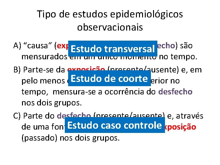 Tipo de estudos epidemiológicos observacionais A) “causa” (exposição) e “efeito” (desfecho) são Estudo transversal