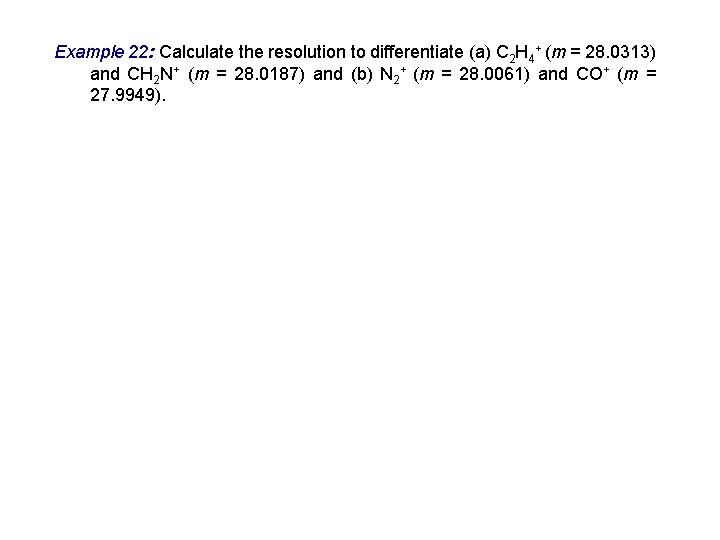 Example 22: Calculate the resolution to differentiate (a) C 2 H 4+ (m =