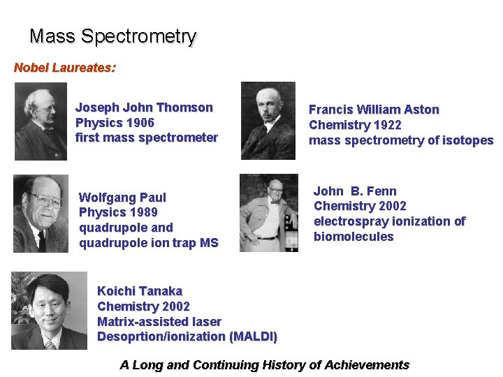 Mass Spectrometry Nobel Laureates: Joseph John Thomson Physics 1906 first mass spectrometer Wolfgang Paul