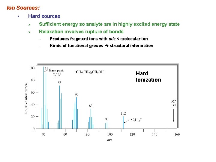 Ion Sources: • Hard sources Ø Sufficient energy so analyte are in highly excited