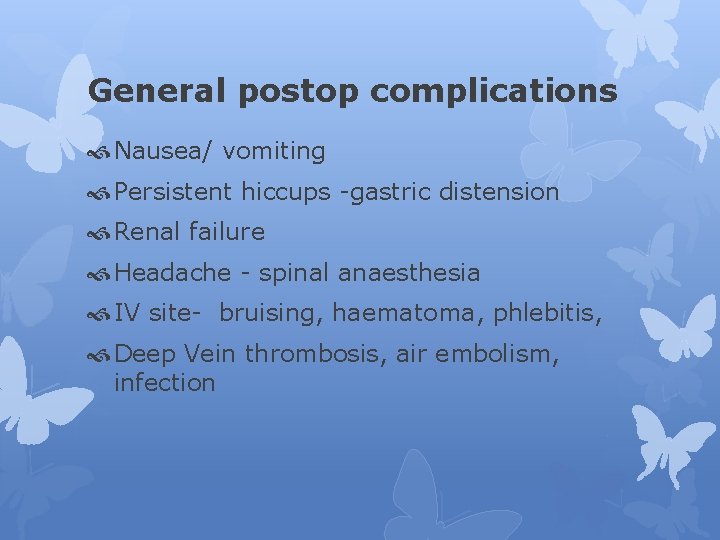 General postop complications Nausea/ vomiting Persistent hiccups -gastric distension Renal failure Headache - spinal