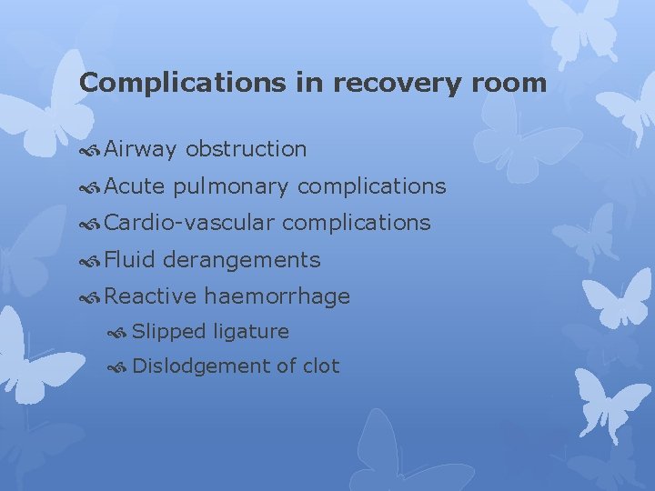 Complications in recovery room Airway obstruction Acute pulmonary complications Cardio-vascular complications Fluid derangements Reactive