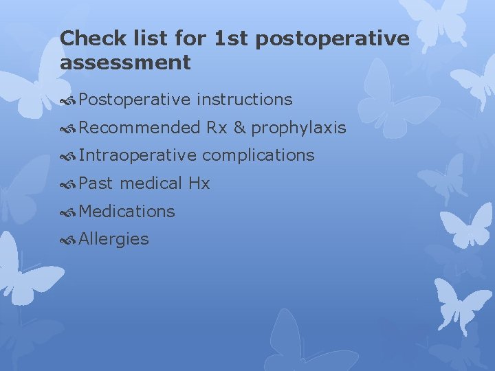 Check list for 1 st postoperative assessment Postoperative instructions Recommended Rx & prophylaxis Intraoperative