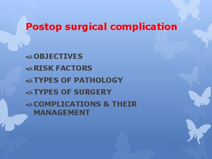 Postop surgical complication OBJECTIVES RISK FACTORS TYPES OF PATHOLOGY TYPES OF SURGERY COMPLICATIONS &