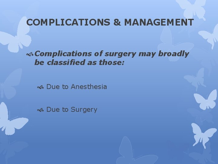 COMPLICATIONS & MANAGEMENT Complications of surgery may broadly be classified as those: Due to